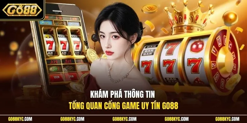 Khám phá thông tin tổng quan cổng game uy tín GO88