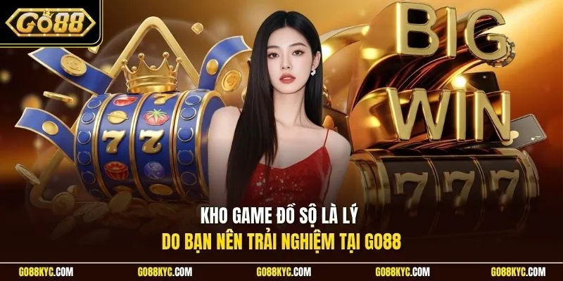Kho game đồ sộ là lý do bạn nên trải nghiệm tại GO88